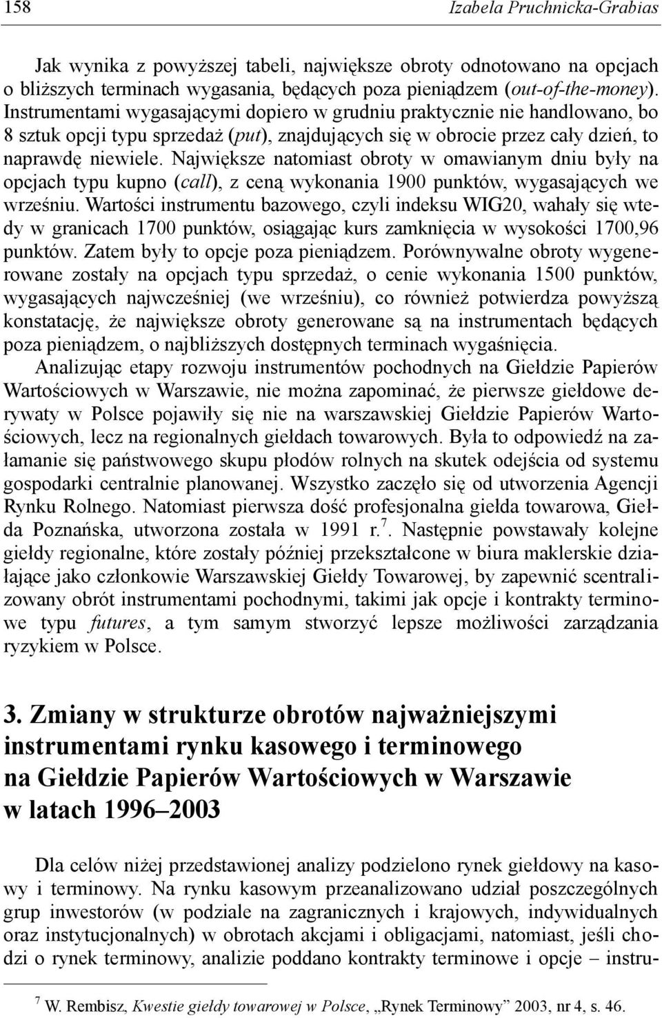 Największe natomiast obroty w omawianym dniu były na opcjach typu kupno ( call), z ceną wykonania 1900 punktów, wygasających we wrześniu.