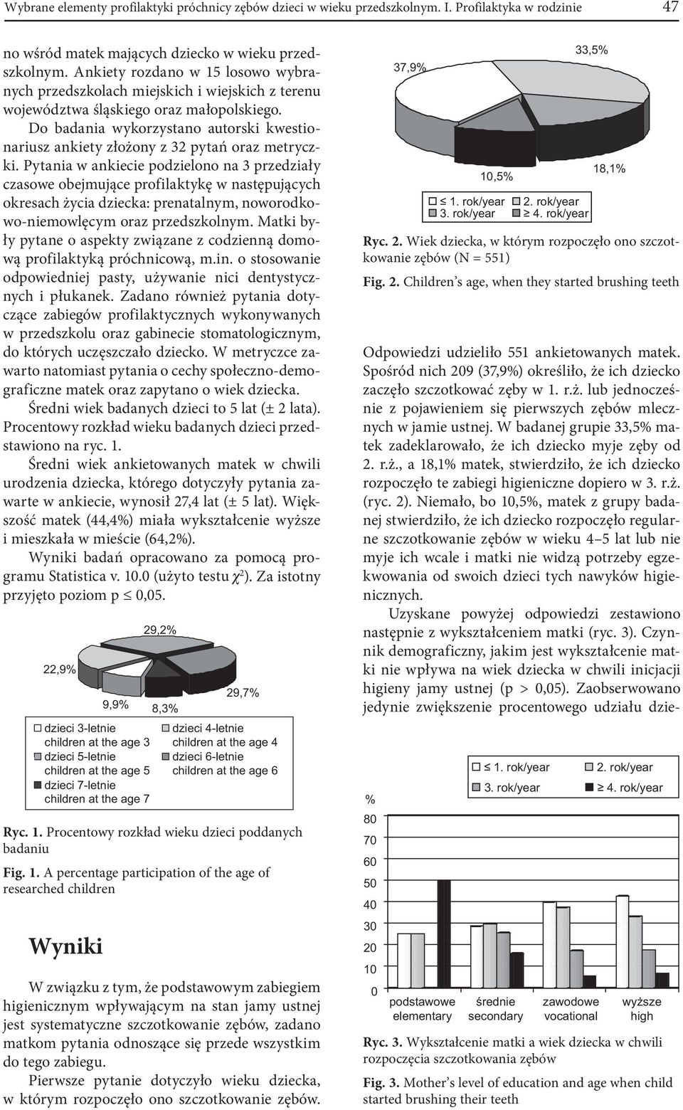 Do badania wykorzystano autorski kwestionariusz ankiety złożony z 32 pytań oraz metryczki.