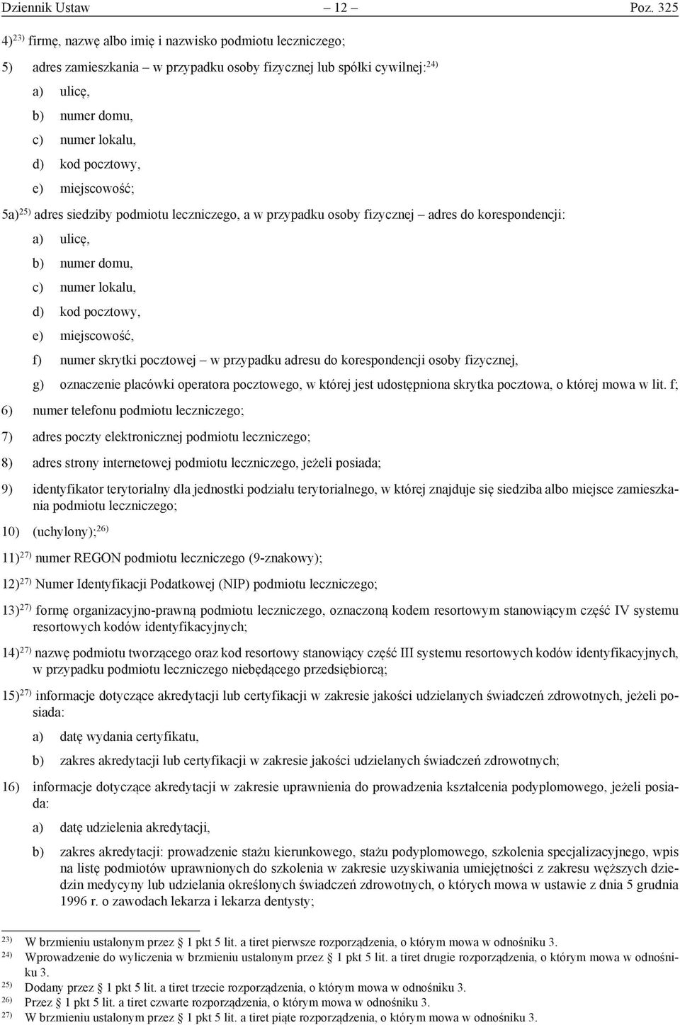 pocztowy, e) miejscowość; 5a) 25) adres siedziby podmiotu leczniczego, a w przypadku osoby fizycznej adres do korespondencji: a) ulicę, b) numer domu, c) numer lokalu, d) kod pocztowy, e)