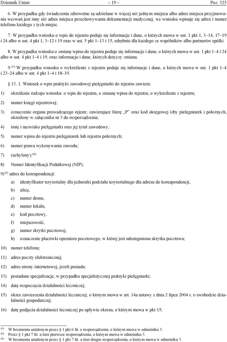 wpisuje się adres i numer telefonu każdego z tych miejsc. 7. W przypadku wniosku o wpis do rejestru podaje się informacje i dane, o których mowa w ust. 1 pkt 1, 3 14, 17 19 i 24 albo w ust.