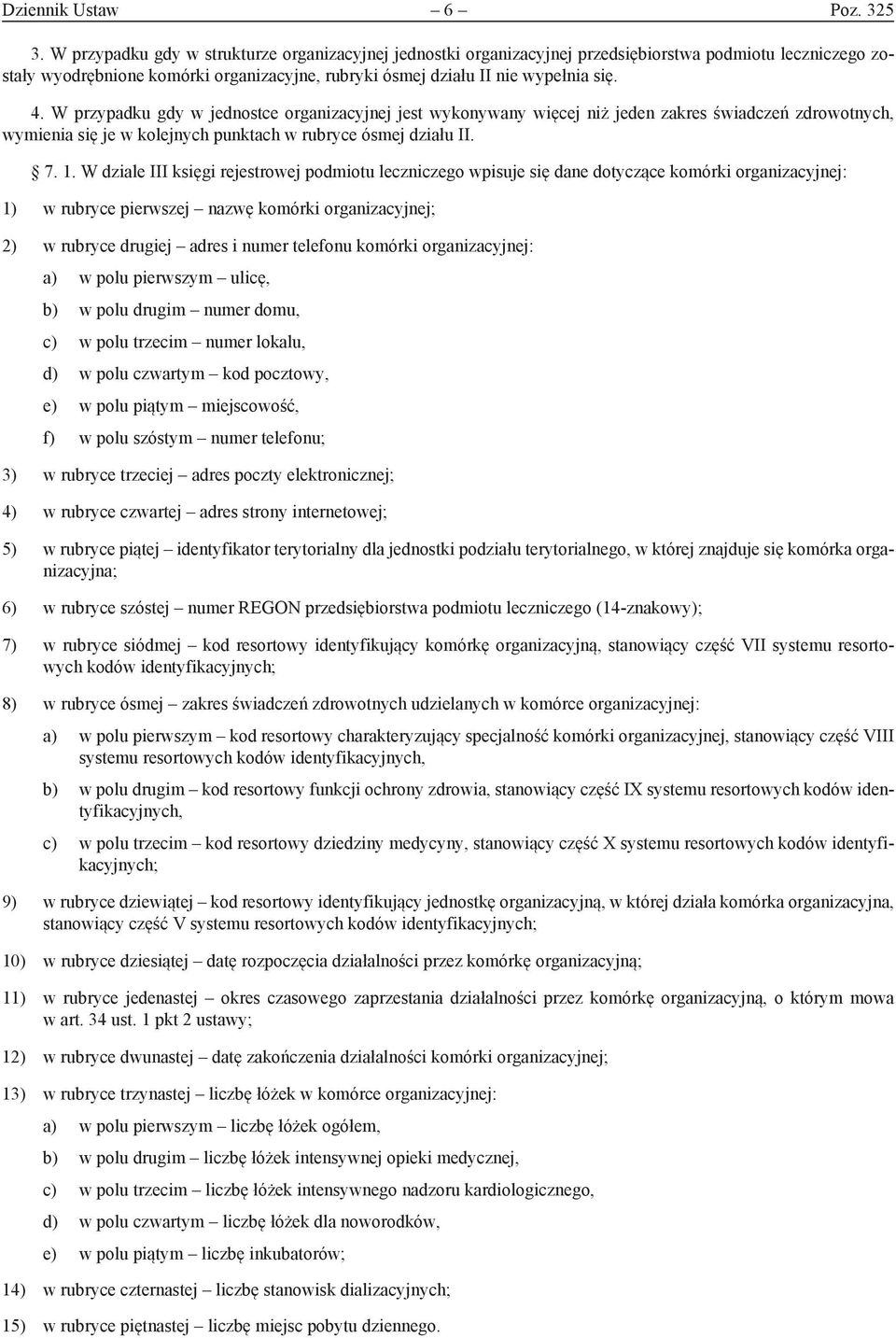 W przypadku gdy w jednostce organizacyjnej jest wykonywany więcej niż jeden zakres świadczeń zdrowotnych, wymienia się je w kolejnych punktach w rubryce ósmej działu II. 7. 1.