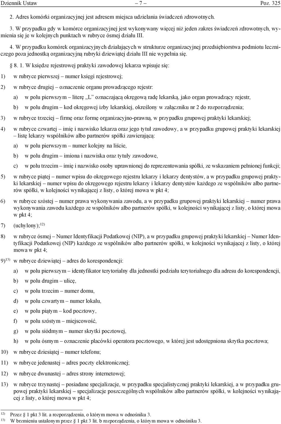 W księdze rejestrowej praktyki zawodowej lekarza wpisuje się: 1) w rubryce pierwszej numer księgi rejestrowej; 2) w rubryce drugiej oznaczenie organu prowadzącego rejestr: a) w polu pierwszym literę