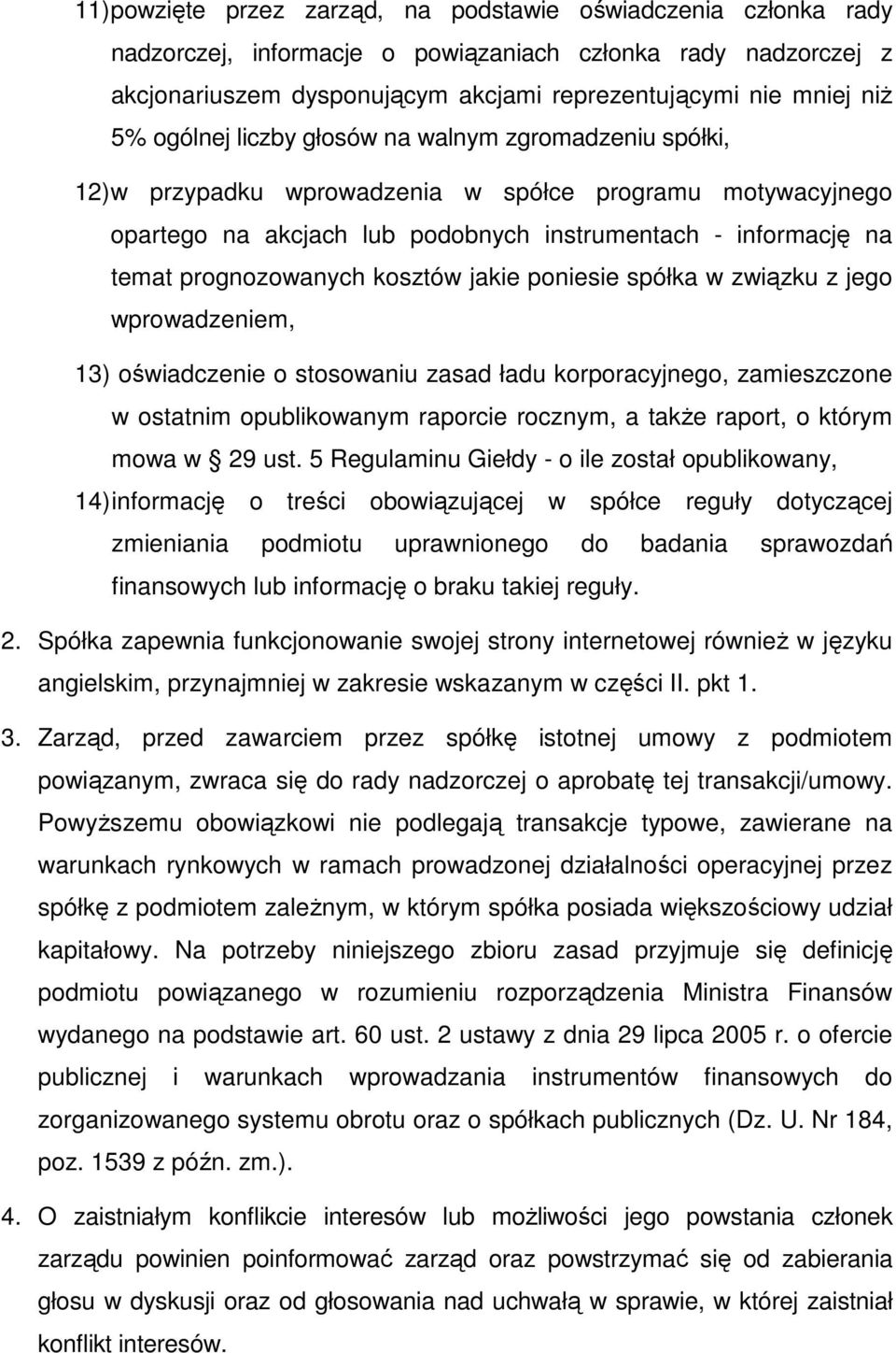 kosztów jakie poniesie spółka w związku z jego wprowadzeniem, 13) oświadczenie o stosowaniu zasad ładu korporacyjnego, zamieszczone w ostatnim opublikowanym raporcie rocznym, a takŝe raport, o którym