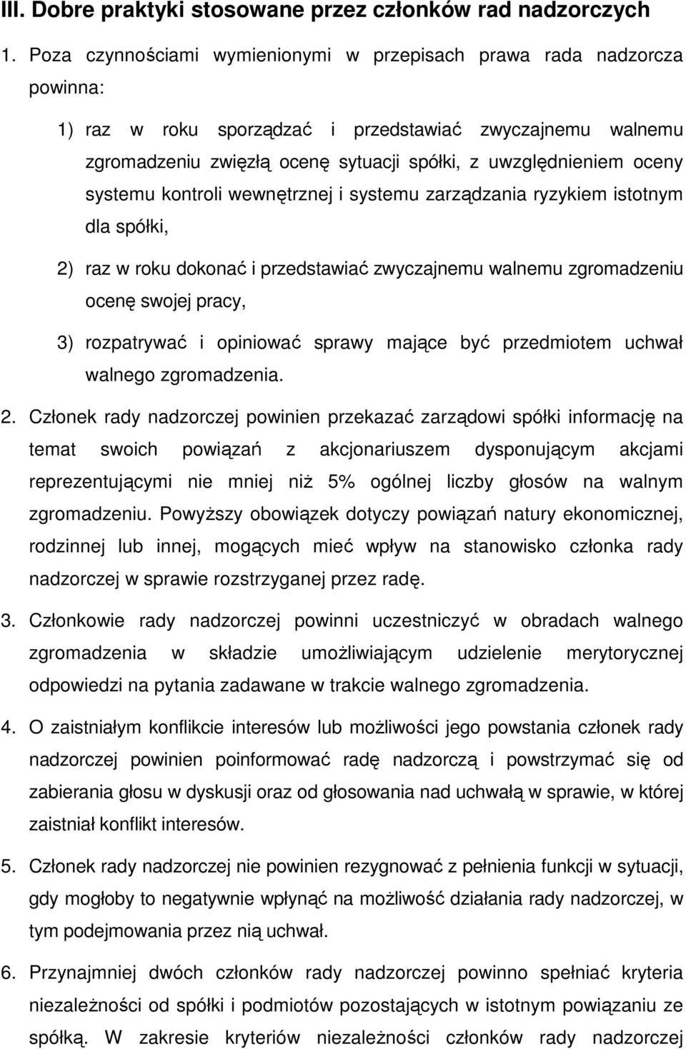 oceny systemu kontroli wewnętrznej i systemu zarządzania ryzykiem istotnym dla spółki, 2) raz w roku dokonać i przedstawiać zwyczajnemu walnemu zgromadzeniu ocenę swojej pracy, 3) rozpatrywać i