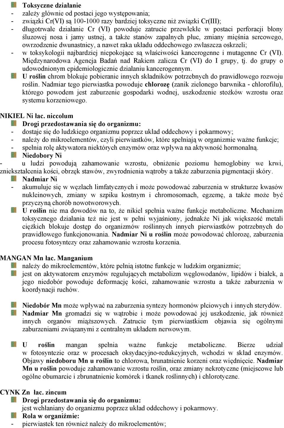 oskrzeli; - w toksykologii najbardziej niepokojące są właściwości kancerogenne i mutagenne Cr (VI). Międzynarodowa Agencja Badań nad Rakiem zalicza Cr (VI) do I grupy, tj.