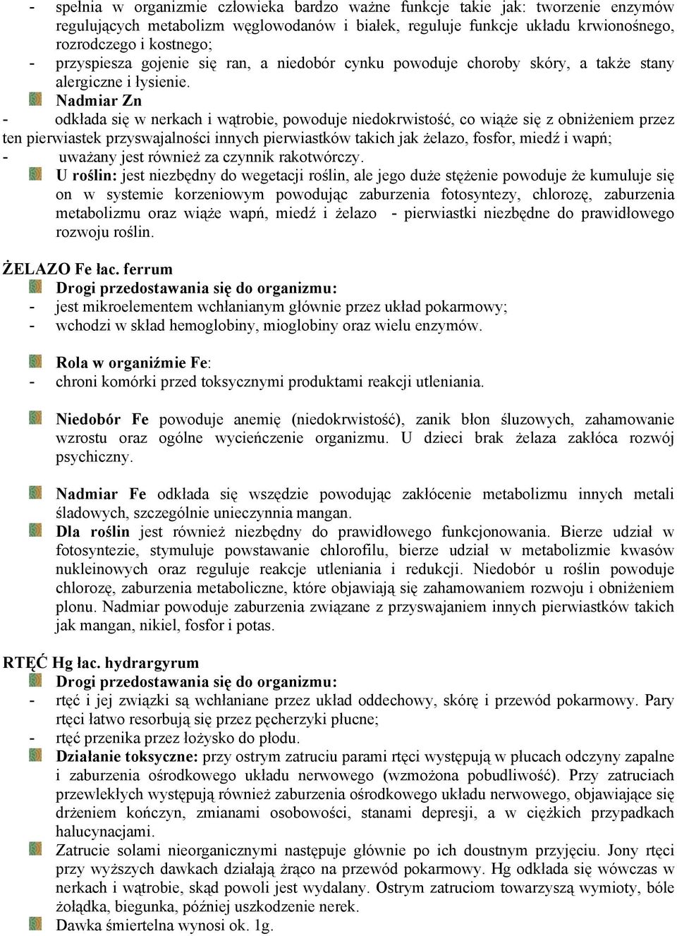 Nadmiar Zn - odkłada się w nerkach i wątrobie, powoduje niedokrwistość, co wiąże się z obniżeniem przez ten pierwiastek przyswajalności innych pierwiastków takich jak żelazo, fosfor, miedź i wapń; -