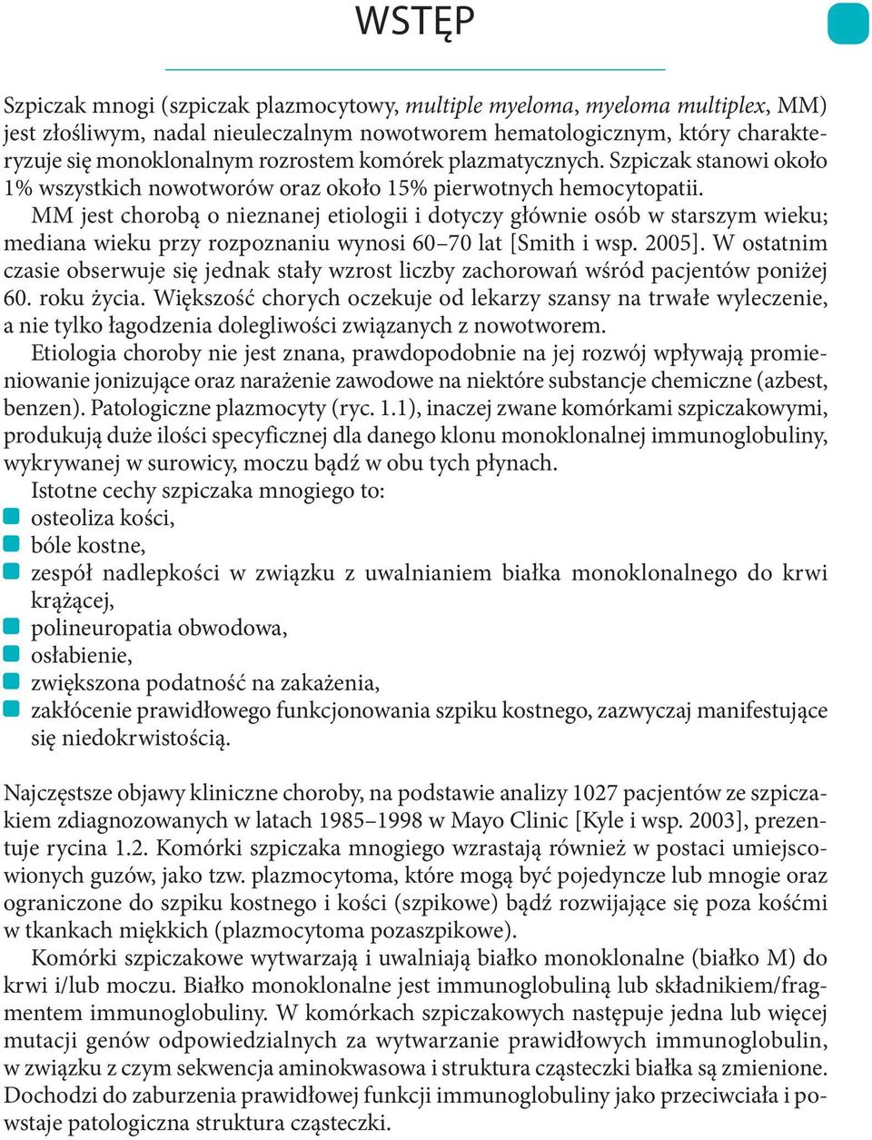 MM jest chorobą o nieznanej etiologii i dotyczy głównie osób w starszym wieku; mediana wieku przy rozpoznaniu wynosi 60 70 lat [Smith i wsp. 2005].