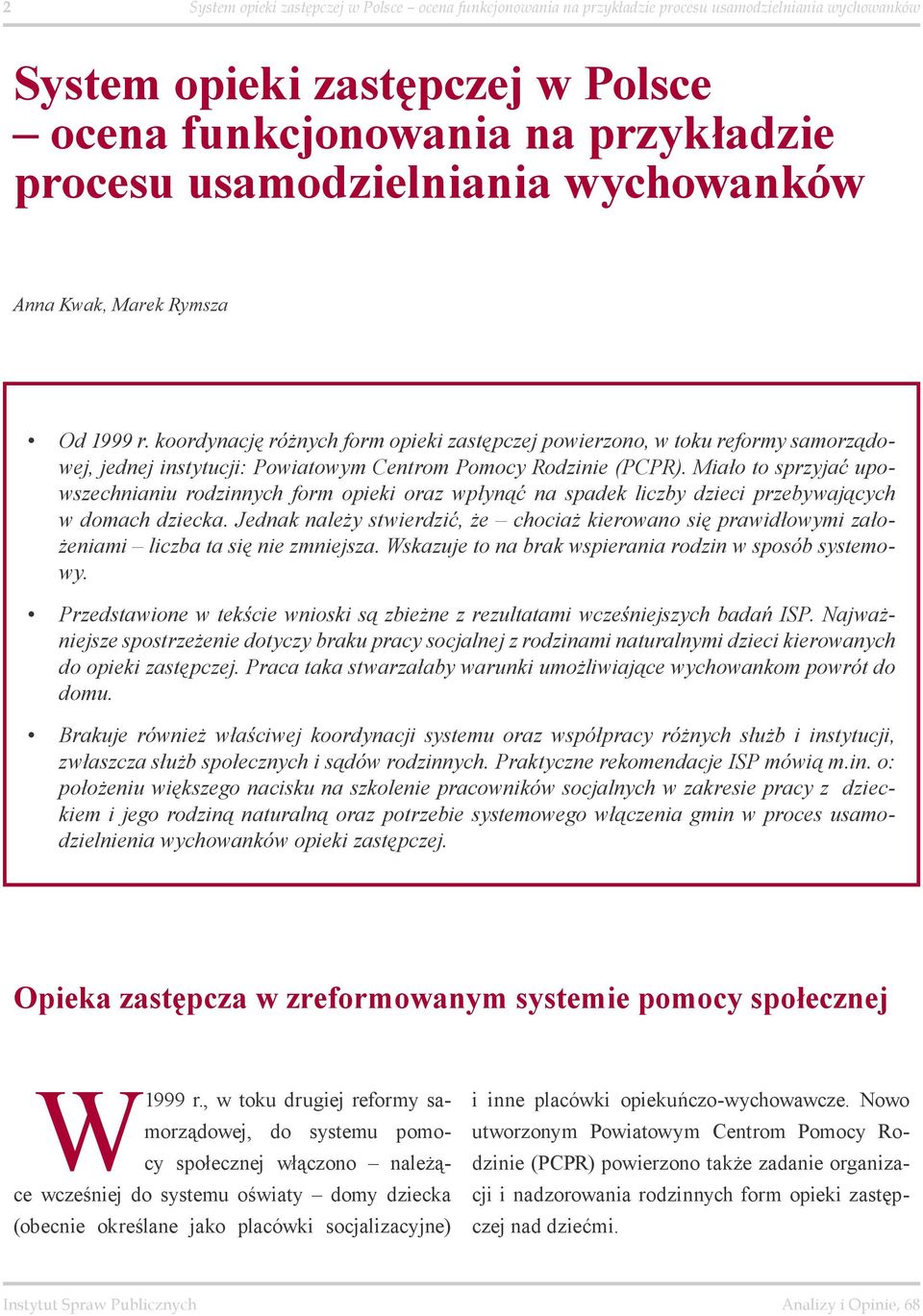 koordynację różnych form opieki zastępczej powierzono, w toku reformy samorządowej, jednej instytucji: Powiatowym Centrom Pomocy Rodzinie (PCPR).