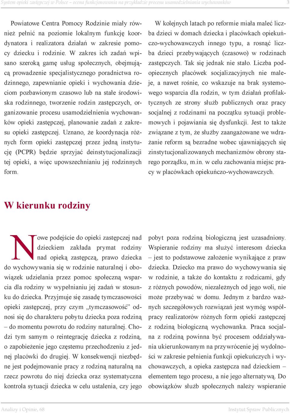 W zakres ich zadań wpisano szeroką gamę usług społecznych, obejmującą prowadzenie specjalistycznego poradnictwa rodzinnego, zapewnianie opieki i wychowania dzieciom pozbawionym czasowo lub na stałe
