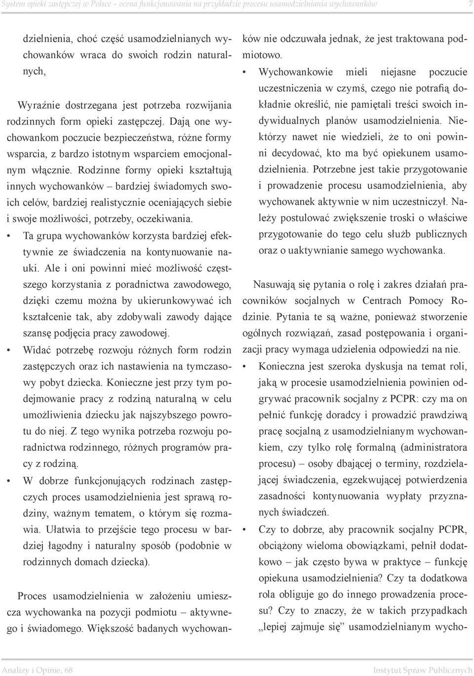 Rodzinne formy opieki kształtują innych wychowanków bardziej świadomych swoich celów, bardziej realistycznie oceniających siebie i swoje możliwości, potrzeby, oczekiwania.