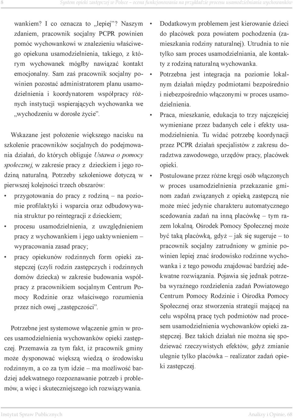 Sam zaś pracownik socjalny powinien pozostać administratorem planu usamodzielnienia i koordynatorem współpracy różnych instytucji wspierających wychowanka we wychodzeniu w dorosłe życie.