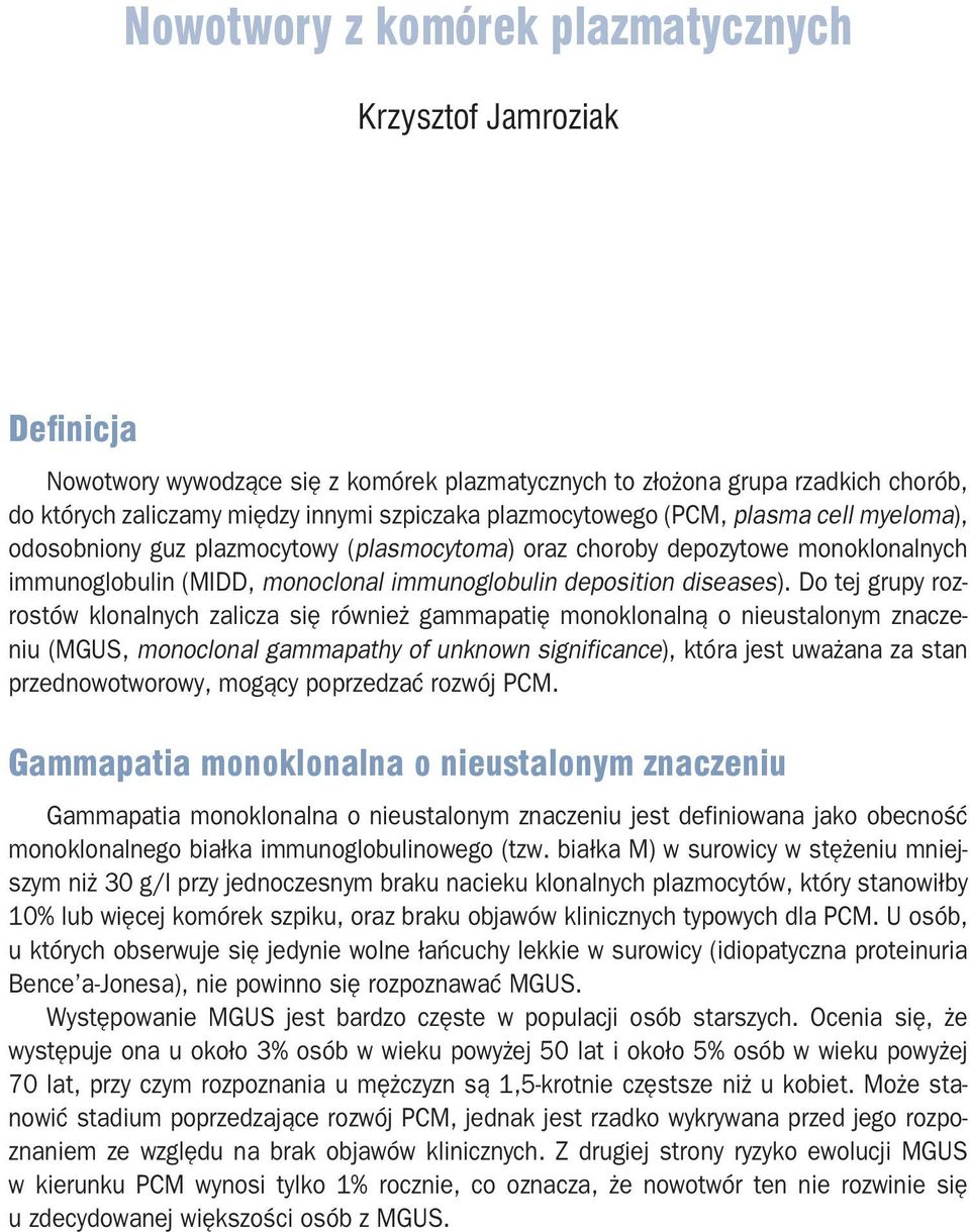 Do tej grupy rozrostów klonalnych zalicza się również gammapatię monoklonalną o nieustalonym znaczeniu (MGUS, monoclonal gammapathy of unknown significance), która jest uważana za stan