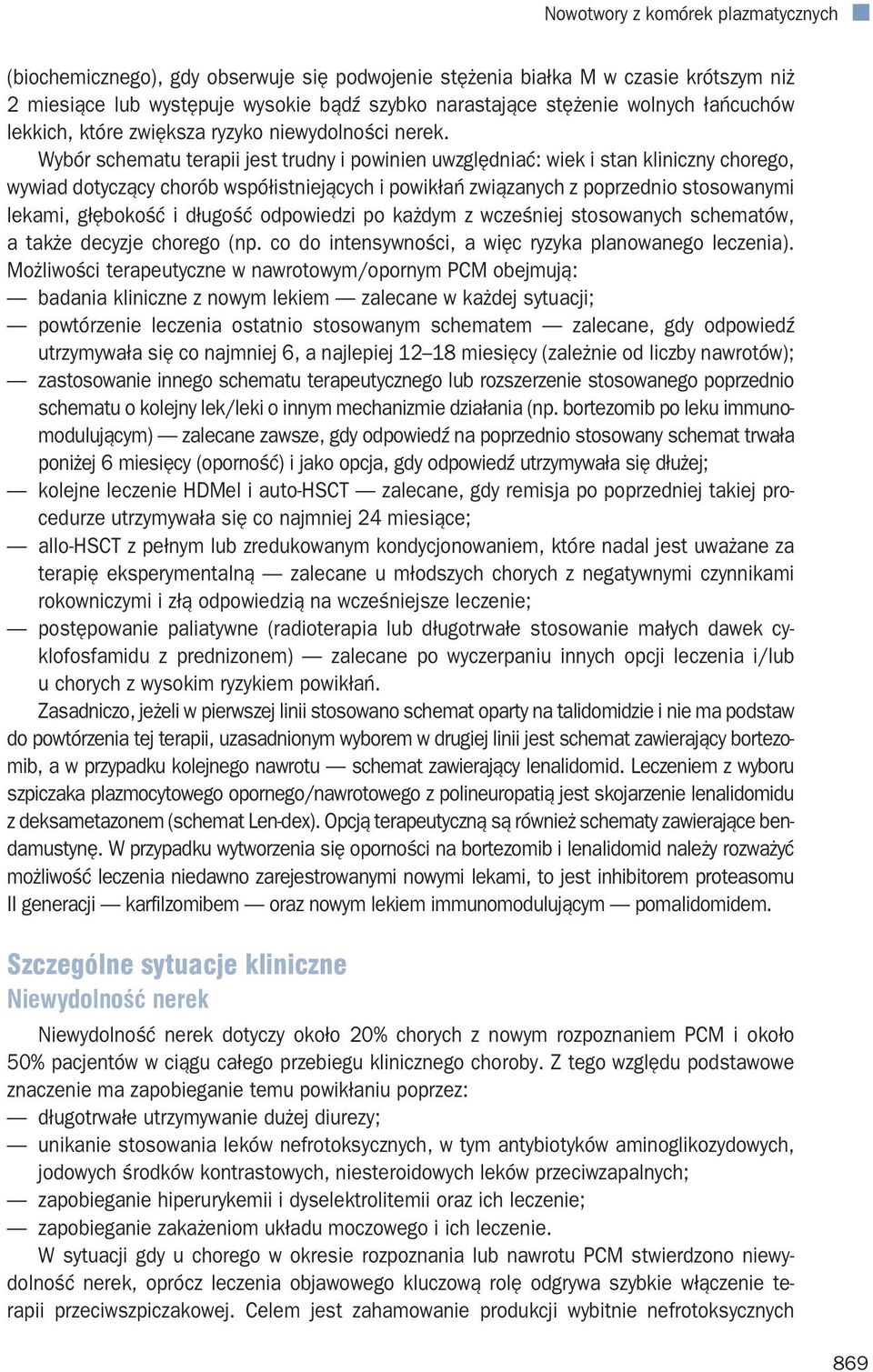 Wybór schematu terapii jest trudny i powinien uwzględniać: wiek i stan kliniczny chorego, wywiad dotyczący chorób współistniejących i powikłań związanych z poprzednio stosowanymi lekami, głębokość i