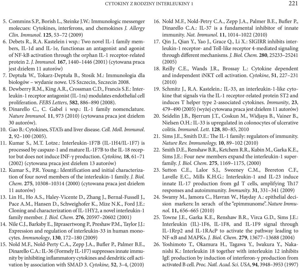 Immunol. 167, 1440 1446 (2001) (cytowana praca jest dziełem 11 autorów) 7. Deptuła W., Tokarz-Deptuła B., Stosik M.: Immunologia dla biologów wydanie nowe. US Szczecin, Szczecin 2008. 8. Dewberry R.M., King A.