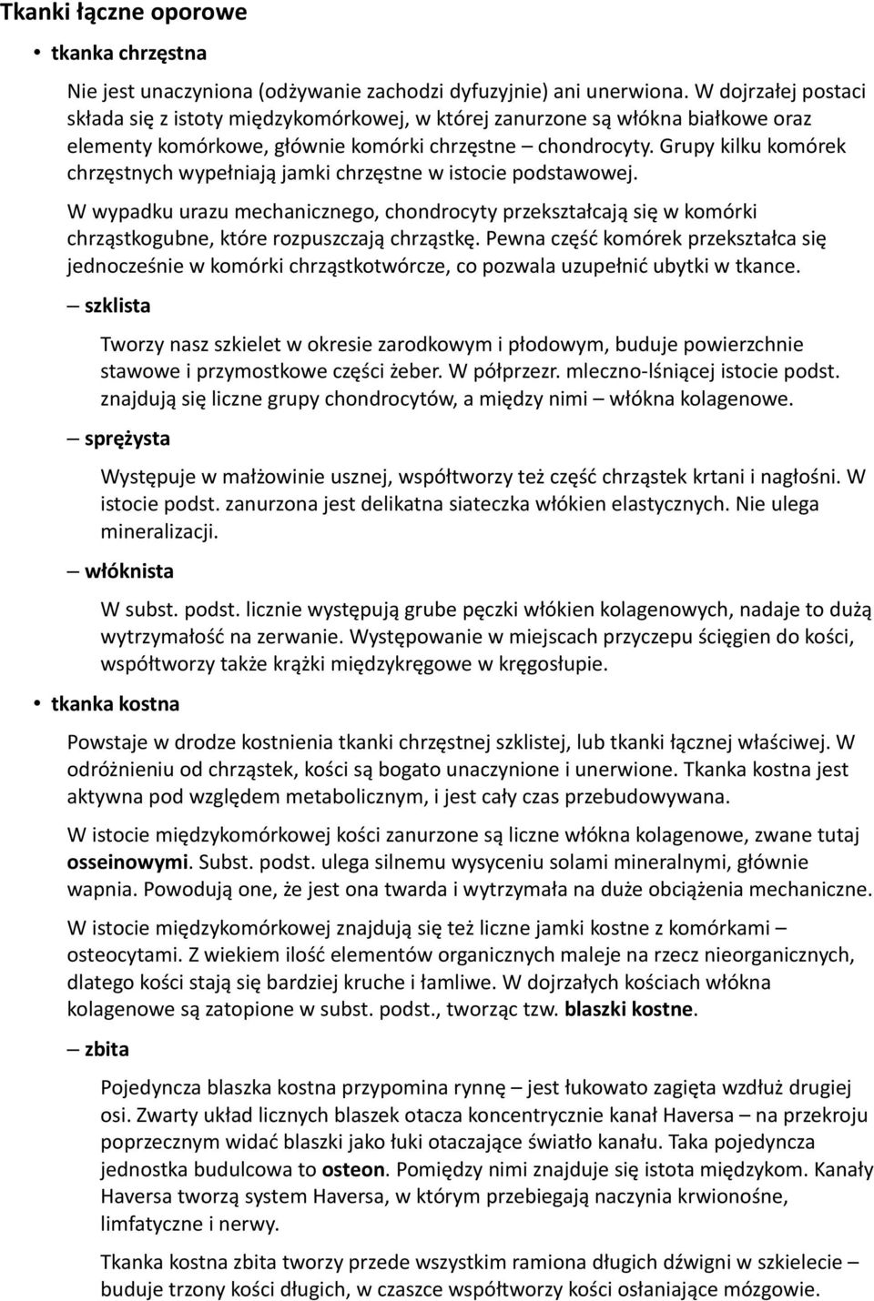 Grupy kilku komórek chrzęstnych wypełniają jamki chrzęstne w istocie podstawowej. W wypadku urazu mechanicznego, chondrocyty przekształcają się w komórki chrząstkogubne, które rozpuszczają chrząstkę.