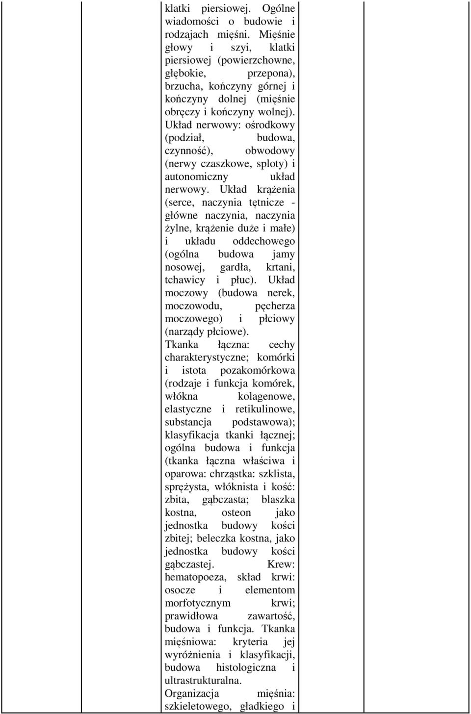 Układ nerwowy: ośrodkowy (podział, budowa, czynność), obwodowy (nerwy czaszkowe, sploty) i autonomiczny układ nerwowy.