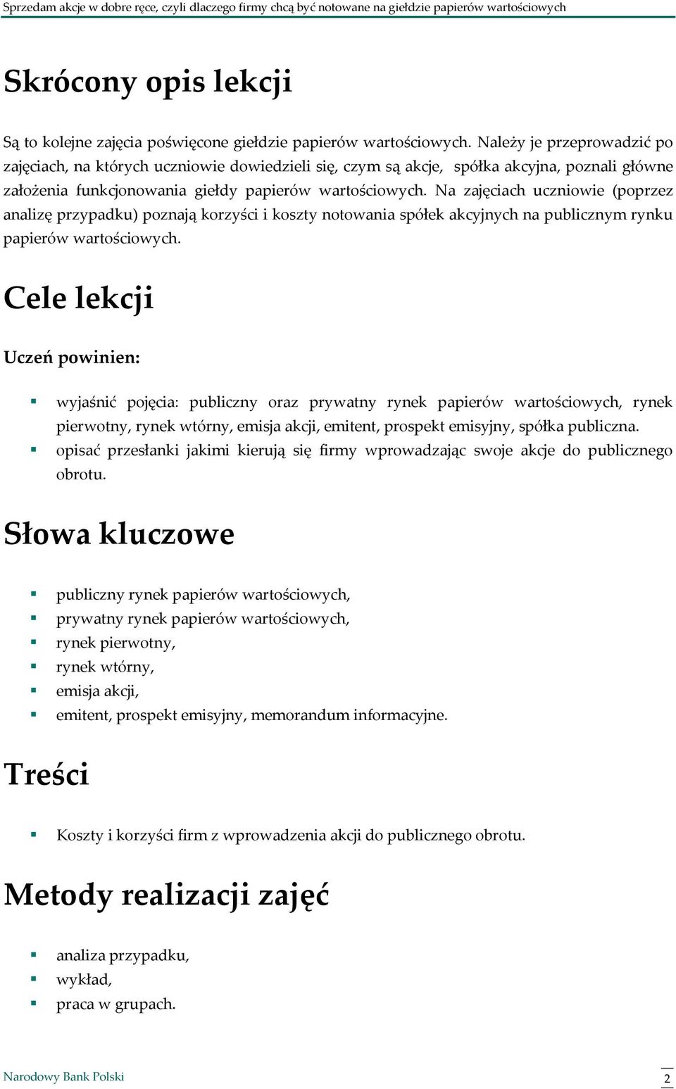 Na zajęciach uczniowie (poprzez analizę przypadku) poznają korzyści i koszty notowania spółek akcyjnych na publicznym rynku papierów wartościowych.