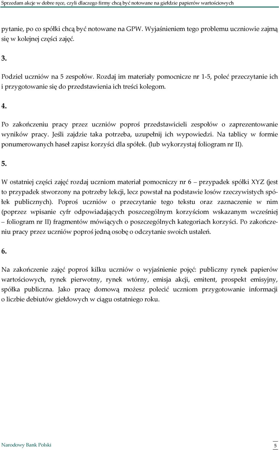 Po zakończeniu pracy przez uczniów poproś przedstawicieli zespołów o zaprezentowanie wyników pracy. Jeśli zajdzie taka potrzeba, uzupełnij ich wypowiedzi.