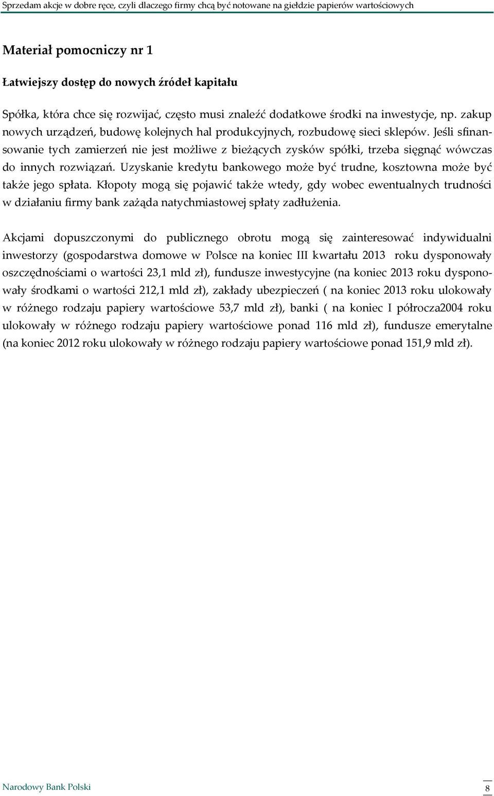 Jeśli sfinansowanie tych zamierzeń nie jest możliwe z bieżących zysków spółki, trzeba sięgnąć wówczas do innych rozwiązań.