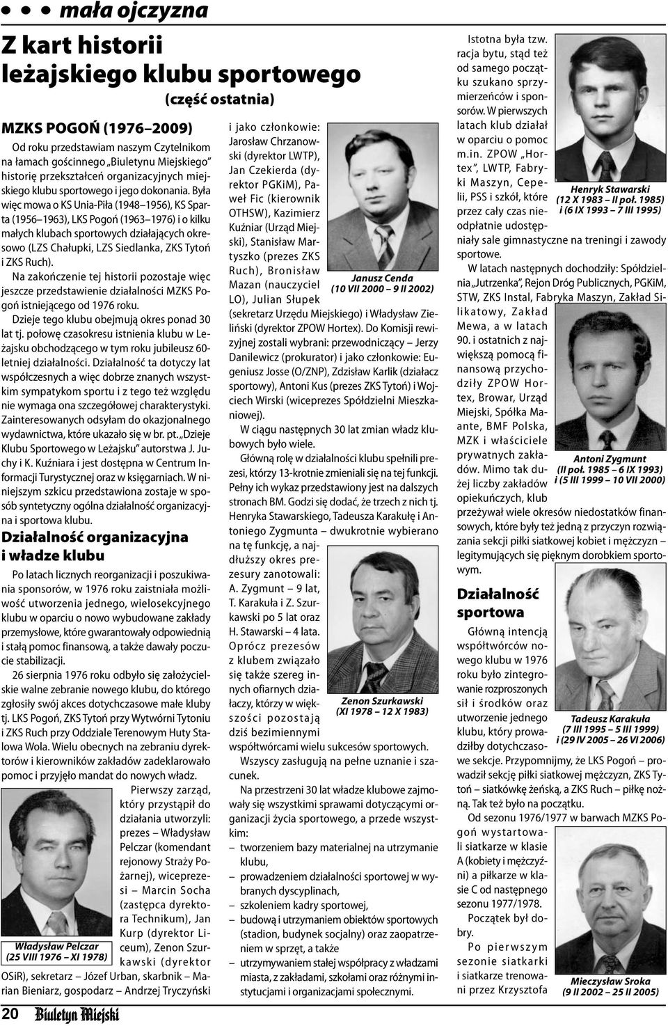Była więc mowa o KS Unia-Piła (1948 1956), KS Sparta (1956 1963), LKS Pogoń (1963 1976) i o kilku małych klubach sportowych działających okresowo (LZS Chałupki, LZS Siedlanka, ZKS Tytoń i ZKS Ruch).