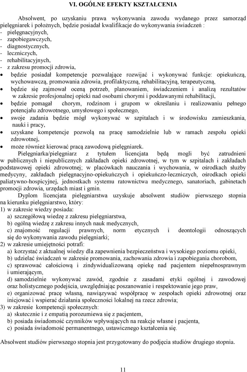 opiekuńczą, wychowawczą, promowania zdrowia, profilaktyczną, rehabilitacyjną, terapeutyczną, będzie się zajmował oceną potrzeb, planowaniem, świadczeniem i analizą rezultatów w zakresie