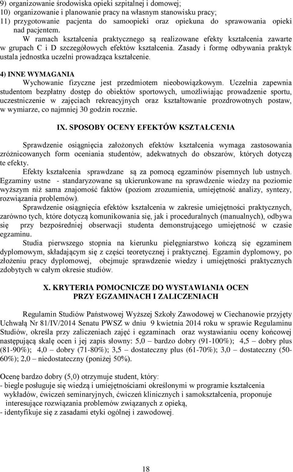 Zasady i formę odbywania praktyk ustala jednostka uczelni prowadząca kształcenie. 4) INNE WYMAGANIA Wychowanie fizyczne jest przedmiotem nieobowiązkowym.