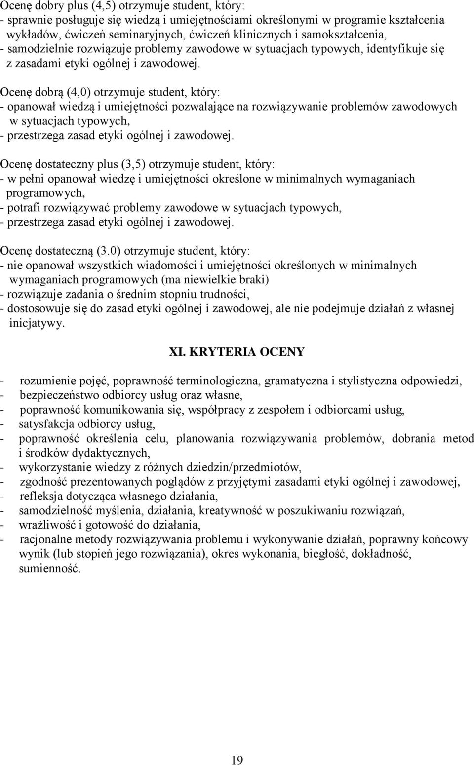 Ocenę dobrą (4,0) otrzymuje student, który: - opanował wiedzą i umiejętności pozwalające na rozwiązywanie problemów zawodowych w sytuacjach typowych, - przestrzega zasad etyki ogólnej i zawodowej.