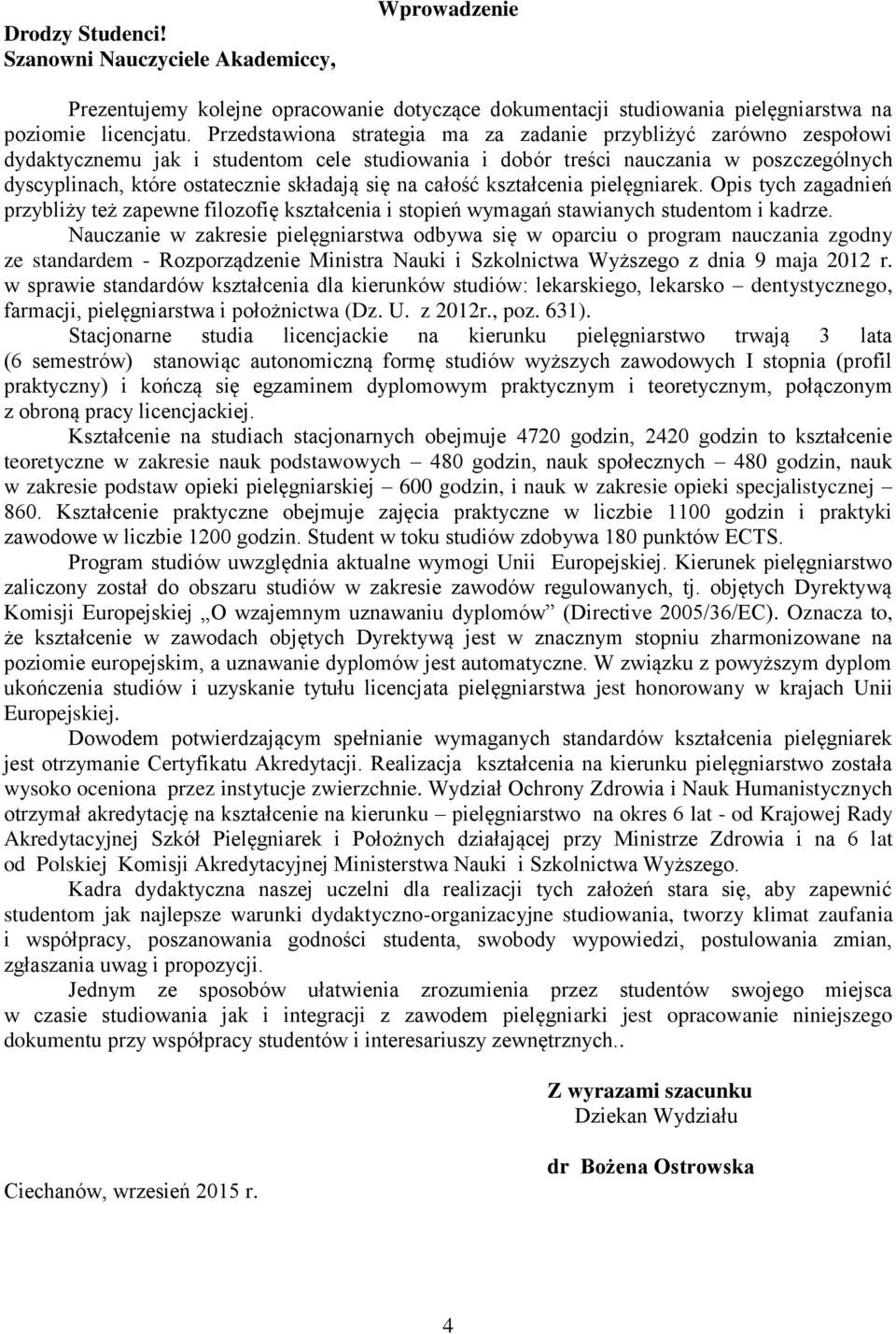 się na całość kształcenia pielęgniarek. Opis tych zagadnień przybliży też zapewne filozofię kształcenia i stopień wymagań stawianych studentom i kadrze.