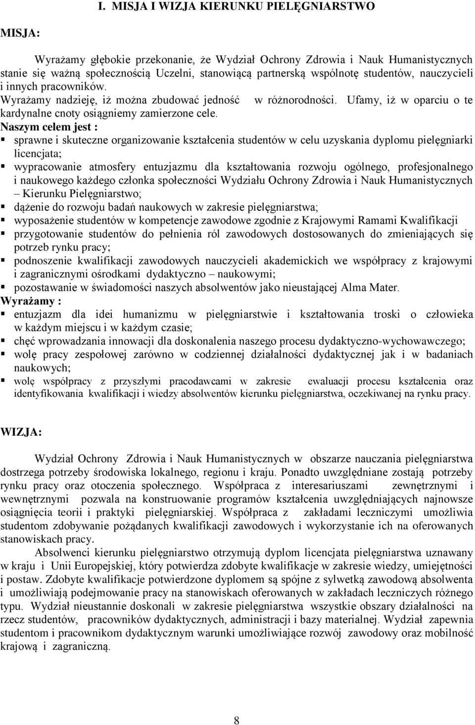 Naszym celem jest : sprawne i skuteczne organizowanie kształcenia studentów w celu uzyskania dyplomu pielęgniarki licencjata; wypracowanie atmosfery entuzjazmu dla kształtowania rozwoju ogólnego,