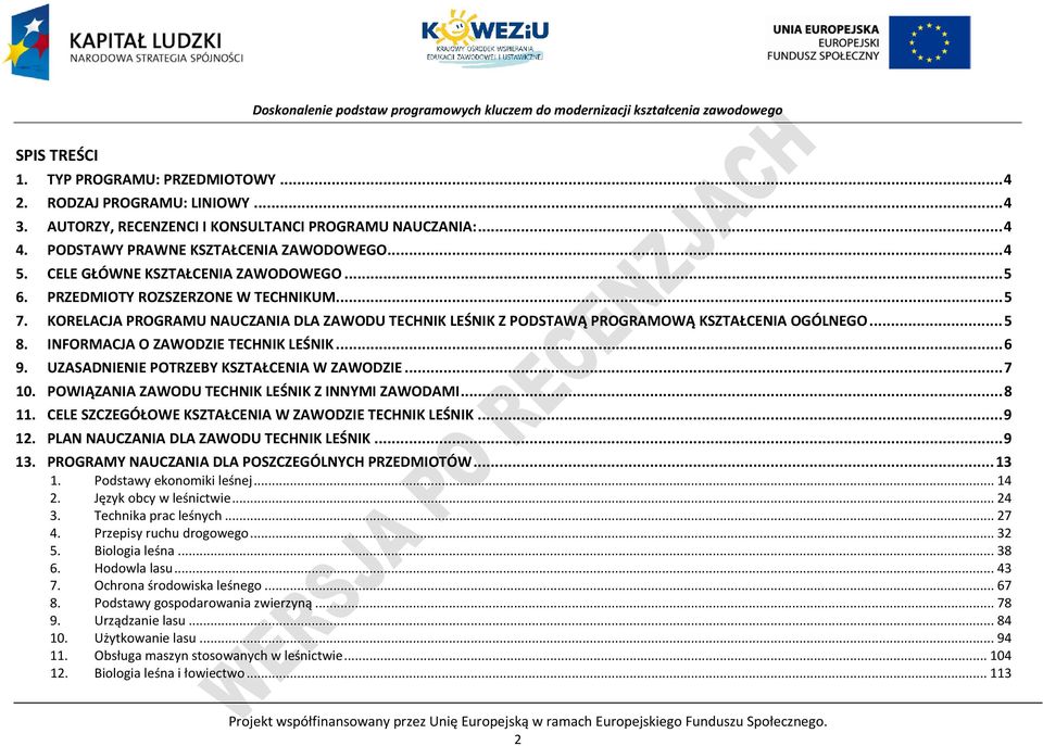 INFORMAJA O ZAWODZIE TEHNIK LEŚNIK... 6 9. UZASADNIENIE OTRZEBY KSZTAŁENIA W ZAWODZIE... 7 10. OWIĄZANIA ZAWODU TEHNIK LEŚNIK Z INNYMI ZAWODAMI... 8 11.