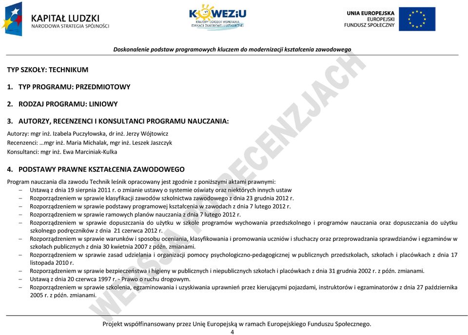 ODSTAWY RAWNE KSZTAŁENIA ZAWODOWEGO rogram nauczania dla zawodu Technik leśnik opracowany jest zgodnie z poniższymi aktami prawnymi: Ustawą z dnia 19 sierpnia 2011 r.