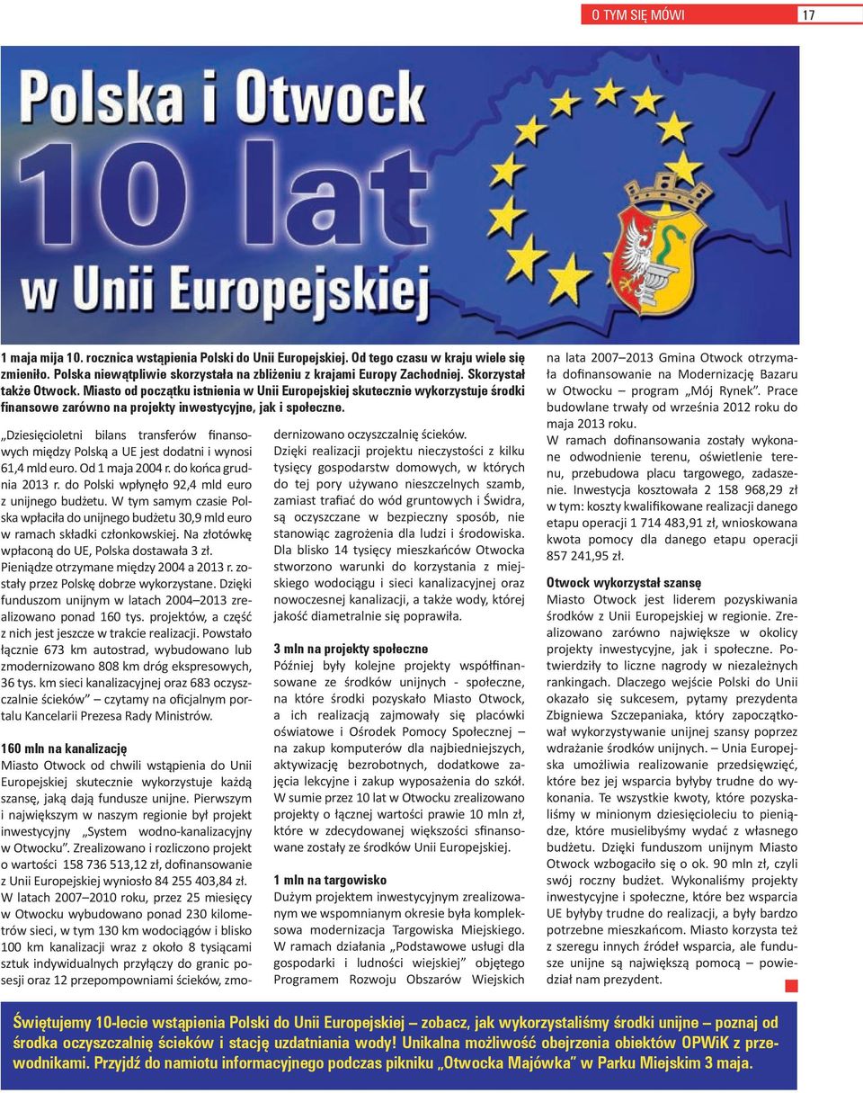 Dziesięcioletni bilans transferów finansowych między Polską a UE jest dodatni i wynosi 61,4 mld euro. Od 1 maja 2004 r. do końca grudnia 2013 r. do Polski wpłynęło 92,4 mld euro z unijnego budżetu.