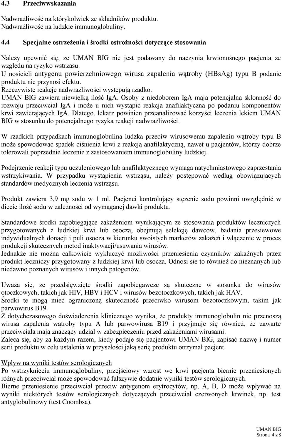 U nosicieli antygenu powierzchniowego wirusa zapalenia wątroby (HBsAg) typu B podanie produktu nie przynosi efektu. Rzeczywiste reakcje nadwrażliwości występują rzadko. zawiera niewielką ilość IgA.