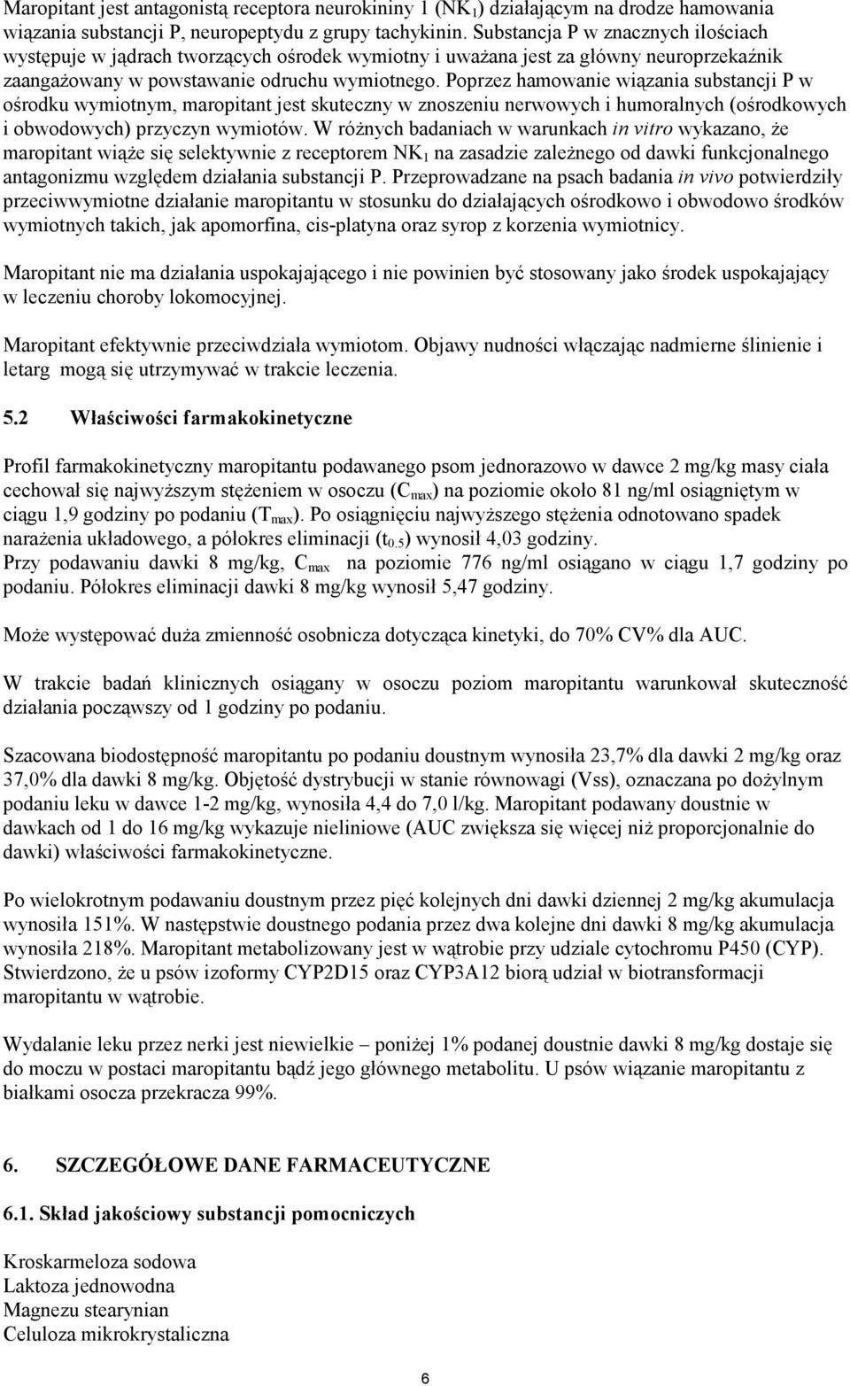 Poprzez hamowanie wiązania substancji P w ośrodku wymiotnym, maropitant jest skuteczny w znoszeniu nerwowych i humoralnych (ośrodkowych i obwodowych) przyczyn wymiotów.