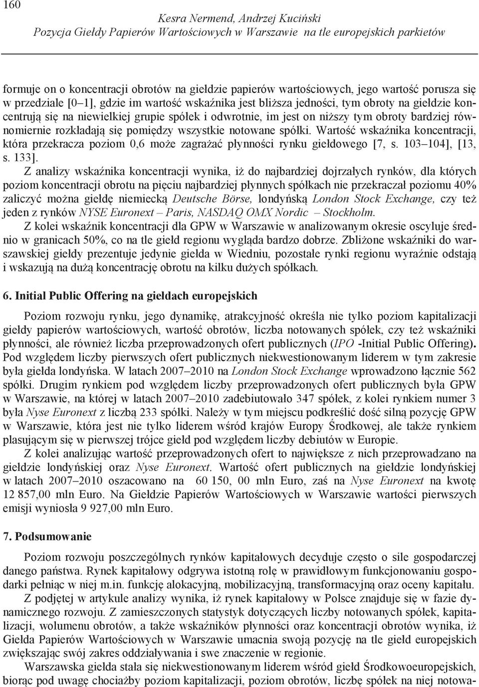 równomiernie rozkładaj si pomi dzy wszystkie notowane spółki. Warto wska nika koncentracji, która przekracza poziom 0,6 mo e zagra a płynno ci rynku giełdowego [7, s. 103 104], [13, s. 133].