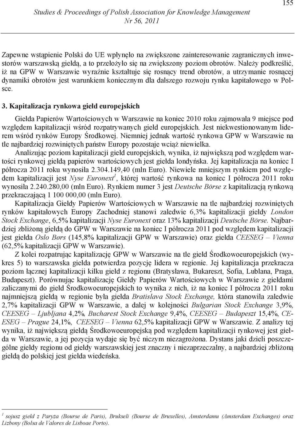 Nale y podkre li, i na GPW w Warszawie wyra nie kształtuje si rosn cy trend obrotów, a utrzymanie rosn cej dynamiki obrotów jest warunkiem koniecznym dla dalszego rozwoju rynku kapitałowego w Polsce.