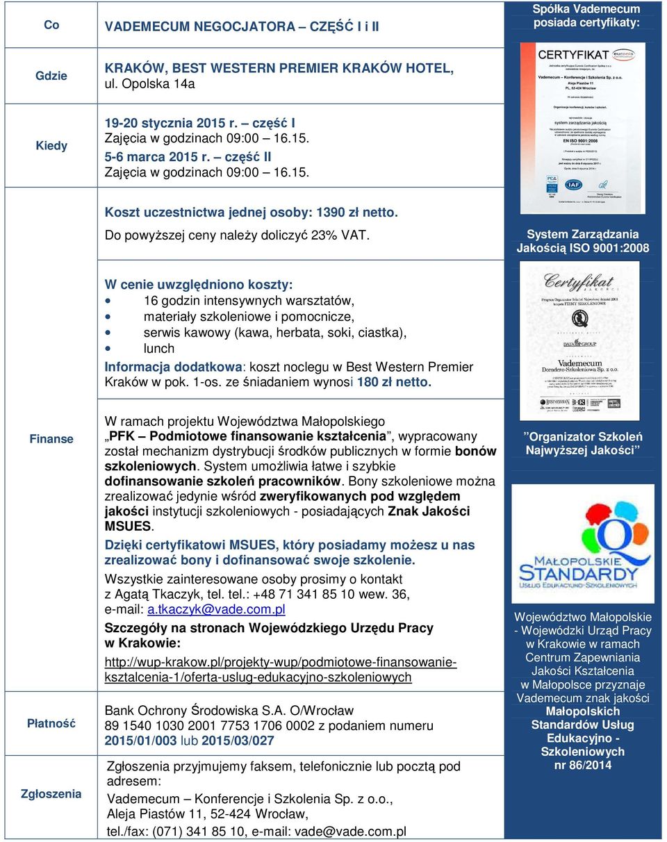 System Zarządzania Jakością ISO 9001:2008 W cenie uwzględniono koszty: 16 godzin intensywnych warsztatów, materiały szkoleniowe i pomocnicze, serwis kawowy (kawa, herbata, soki, ciastka), lunch