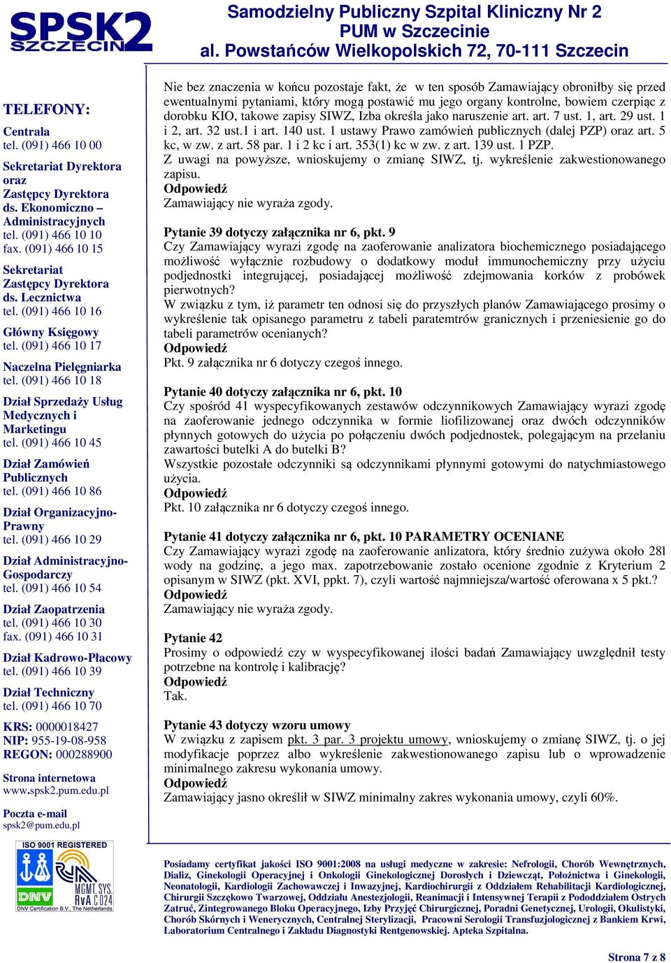 58 par. 1 i 2 kc i art. 353(1) kc w zw. z art. 139 ust. 1 PZP. Z uwagi na powyższe, wnioskujemy o zmianę SIWZ, tj. wykreślenie zakwestionowanego zapisu. Pytanie 39 dotyczy załącznika nr 6, pkt.