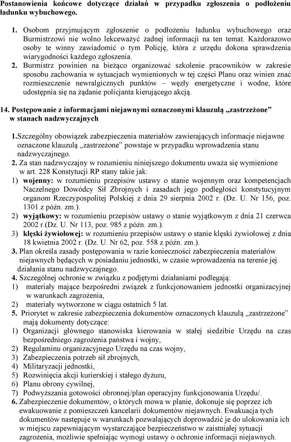 Każdorazowo osoby te winny zawiadomić o tym Policję, która z urzędu dokona sprawdzenia wiarygodności każdego zgłoszenia. 2.