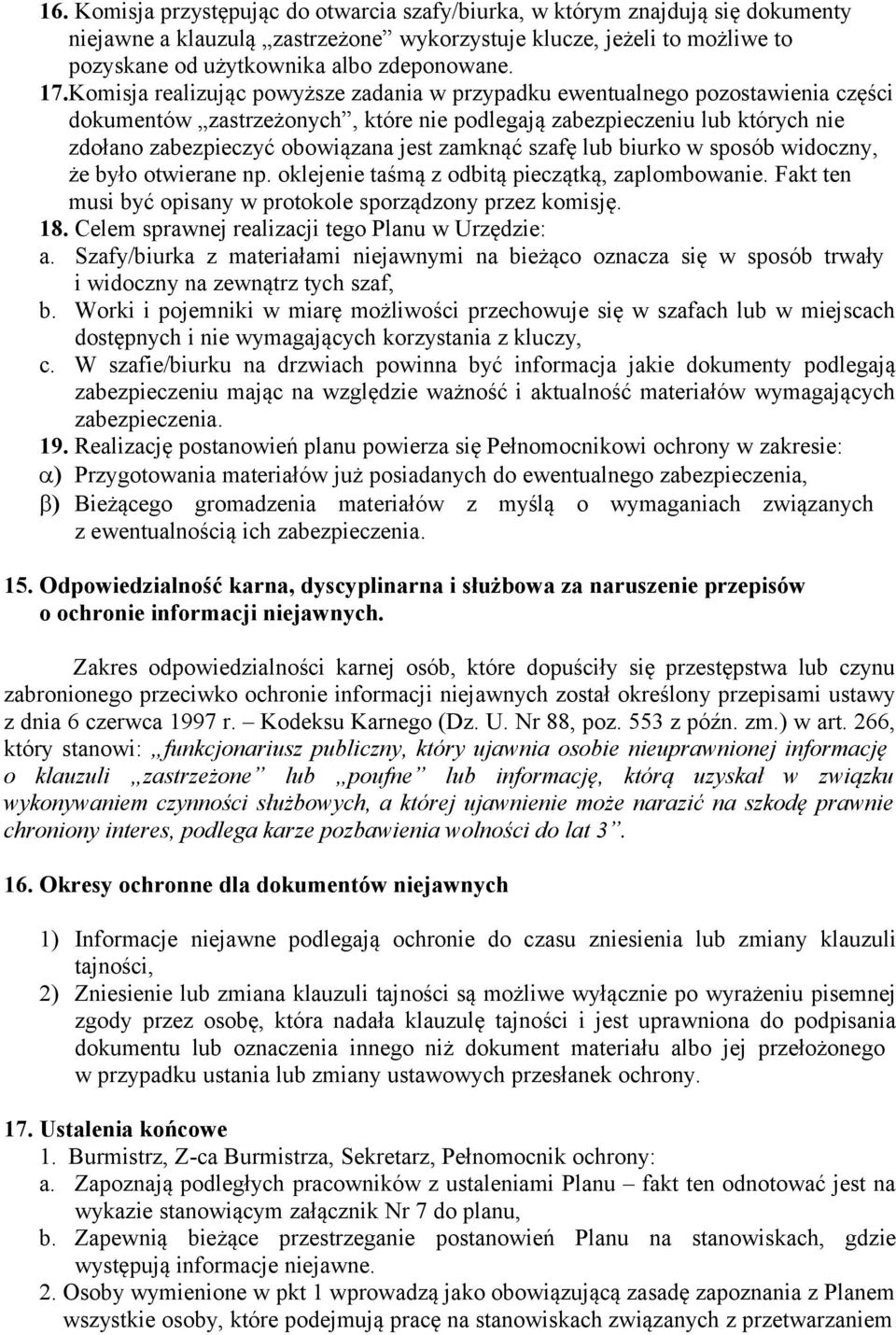 zamknąć szafę lub biurko w sposób widoczny, że było otwierane np. oklejenie taśmą z odbitą pieczątką, zaplombowanie. Fakt ten musi być opisany w protokole sporządzony przez komisję. 18.