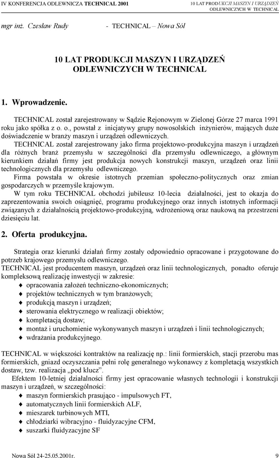 TECHNICAL został zarejestrowany jako firma projektowo-produkcyjna maszyn i urządzeń dla różnych branż przemysłu w szczególności dla przemysłu odlewniczego, a głównym kierunkiem działań firmy jest