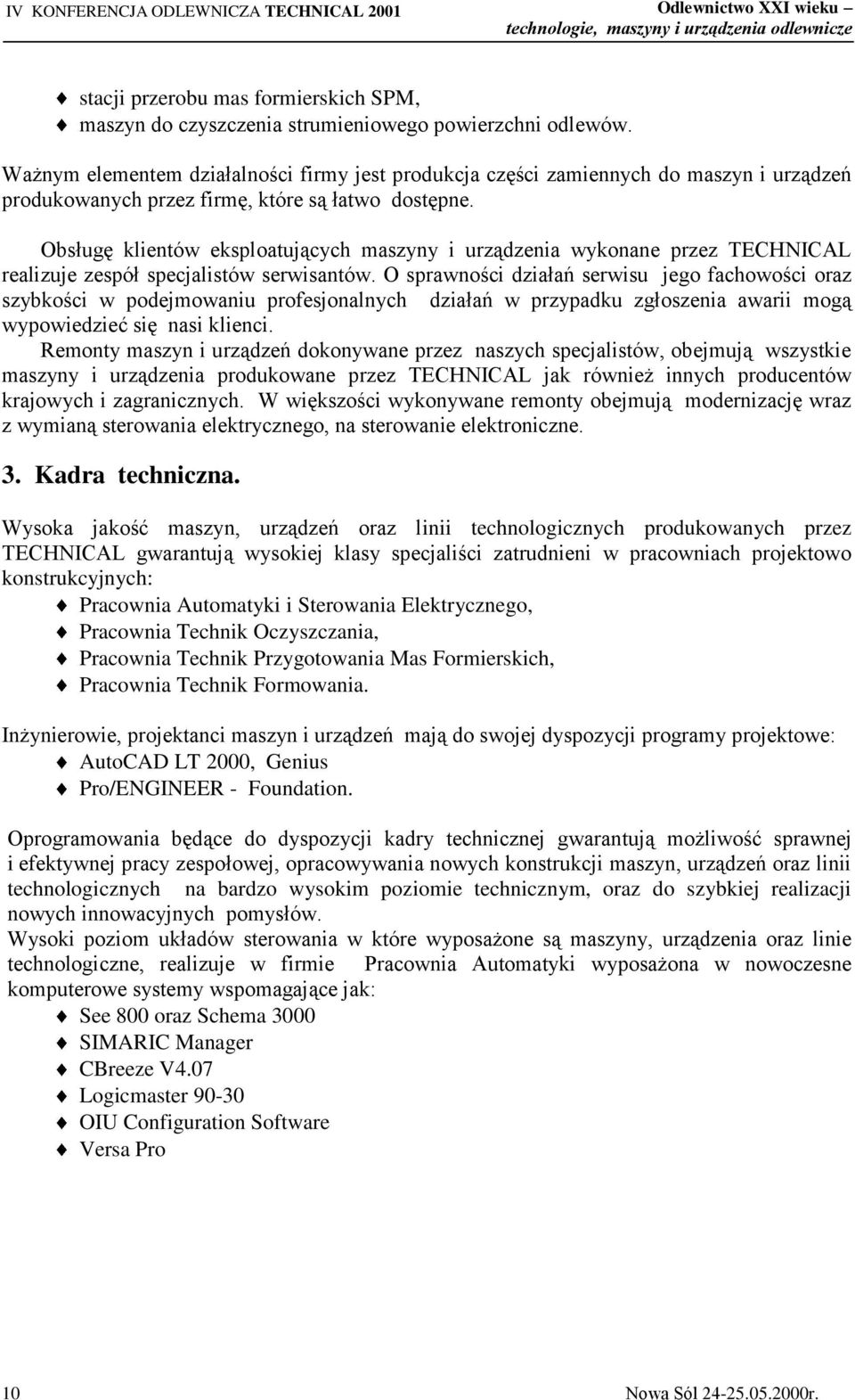 Obsługę klientów eksploatujących maszyny i urządzenia wykonane przez TECHNICAL realizuje zespół specjalistów serwisantów.