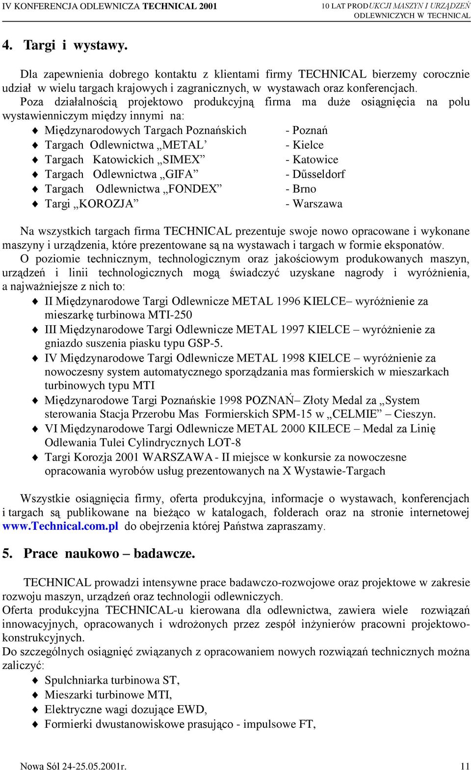 Katowickich SIMEX - Katowice Targach Odlewnictwa GIFA - Dűsseldorf Targach Odlewnictwa FONDEX - Brno Targi KOROZJA - Warszawa Na wszystkich targach firma TECHNICAL prezentuje swoje nowo opracowane i