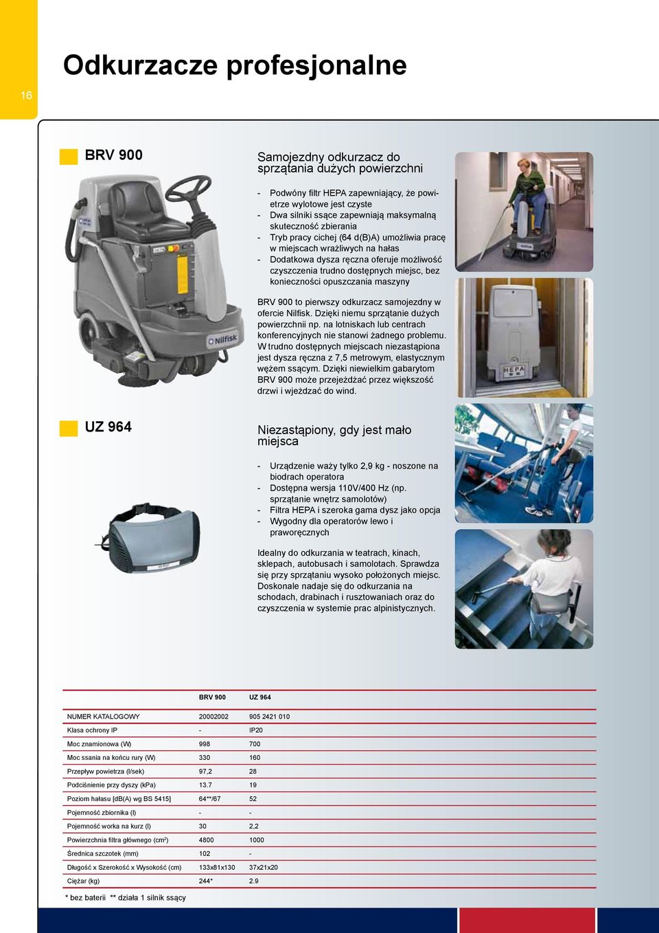 opuszczania maszyny BRV 900 to pierwszy odkurzacz samojezdny w ofercie Nilfisk. Dzięki niemu sprzątanie dużych powierzchnii np. na lotniskach lub centrach konferencyjnych nie stanowi żadnego problemu.