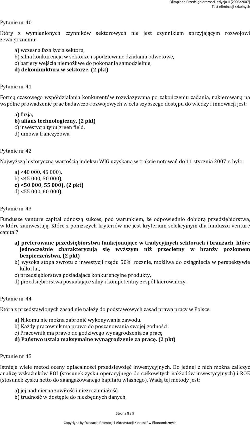 (2 pkt) Pytanie nr 41 Formą czasowego współdziałania konkurentów rozwiązywaną po zakończeniu zadania, nakierowaną na wspólne prowadzenie prac badawczo-rozwojowych w celu szybszego dostępu do wiedzy i