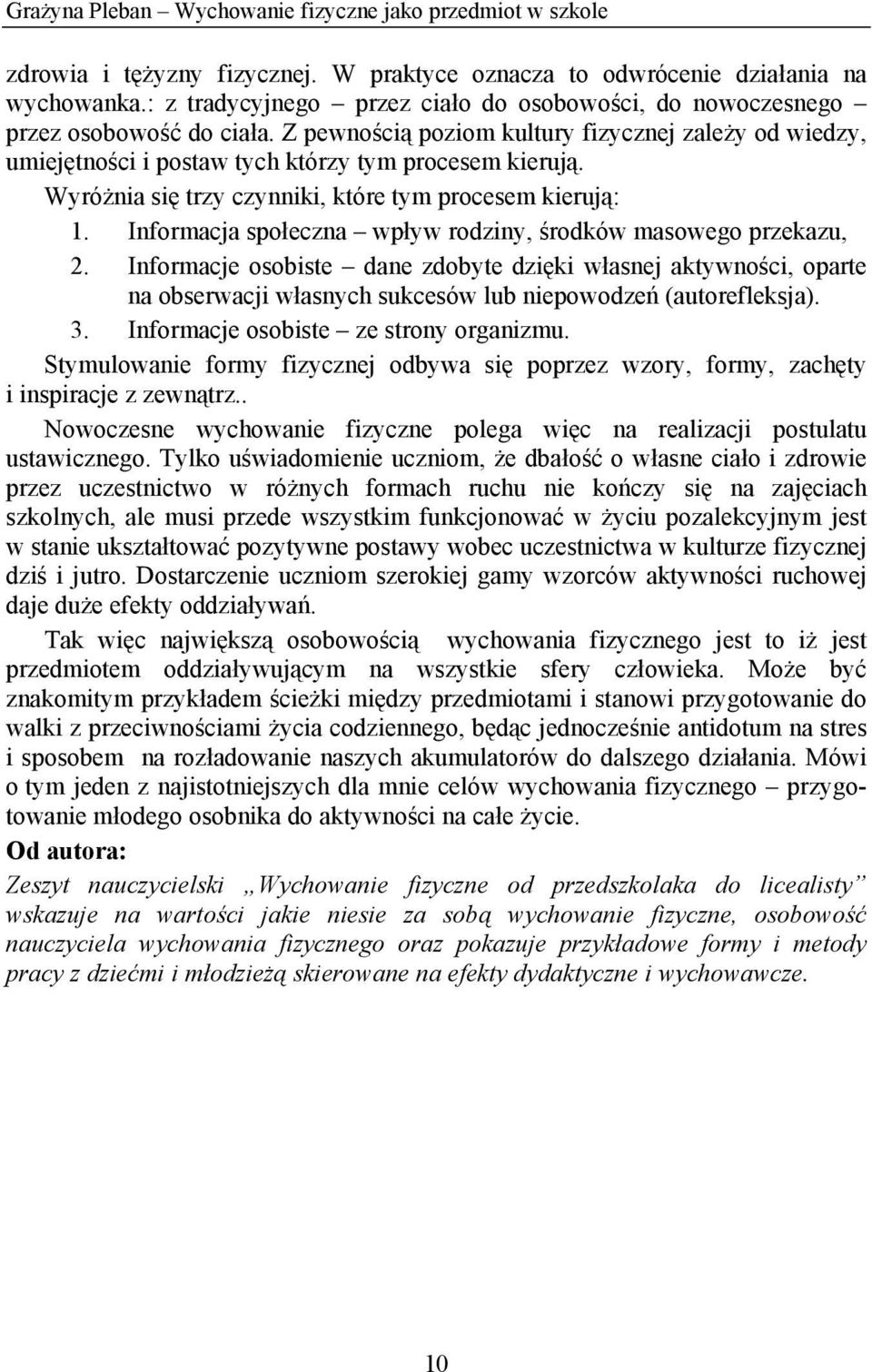 Wyróżnia się trzy czynniki, które tym procesem kierują: 1. Informacja społeczna wpływ rodziny, środków masowego przekazu, 2.