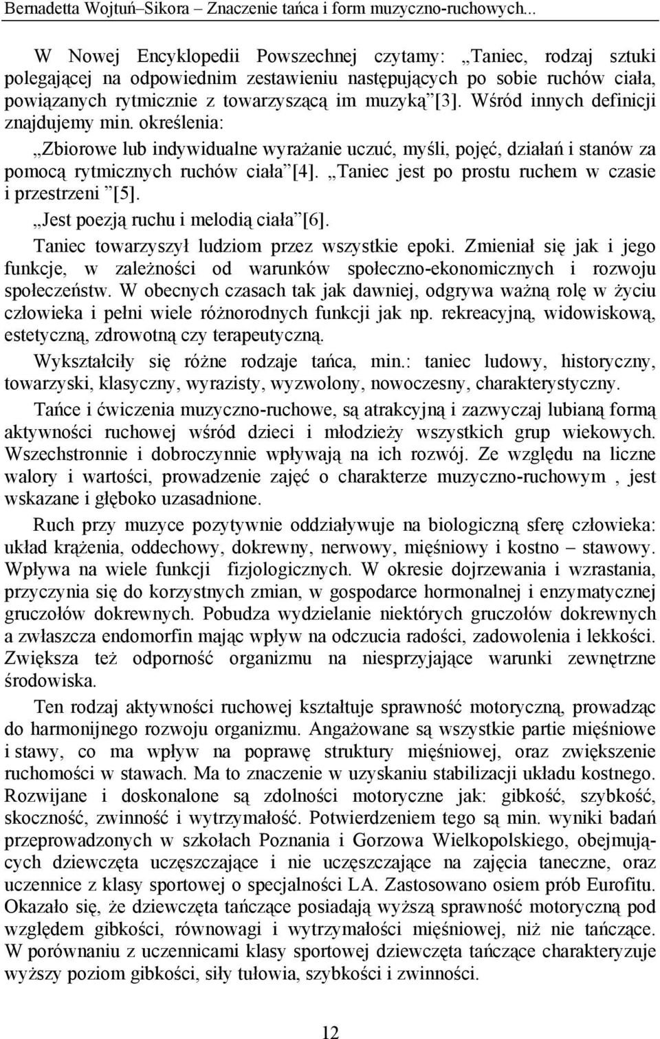 Wśród innych definicji znajdujemy min. określenia: Zbiorowe lub indywidualne wyrażanie uczuć, myśli, pojęć, działań i stanów za pomocą rytmicznych ruchów ciała [4].