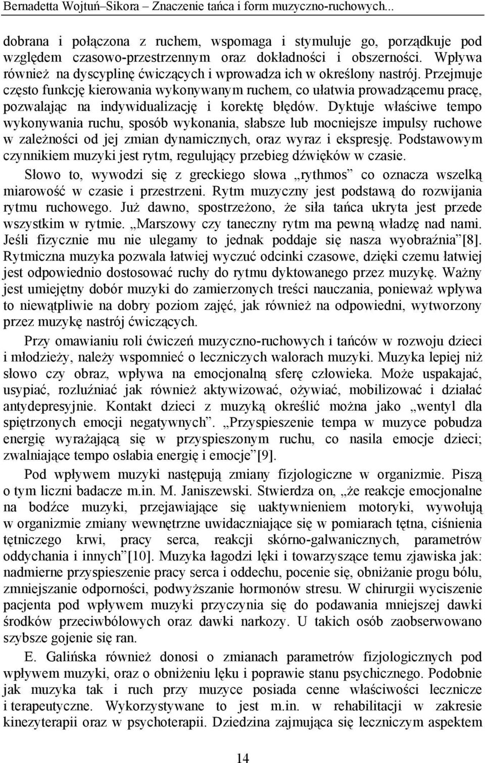 Przejmuje często funkcję kierowania wykonywanym ruchem, co ułatwia prowadzącemu pracę, pozwalając na indywidualizację i korektę błędów.