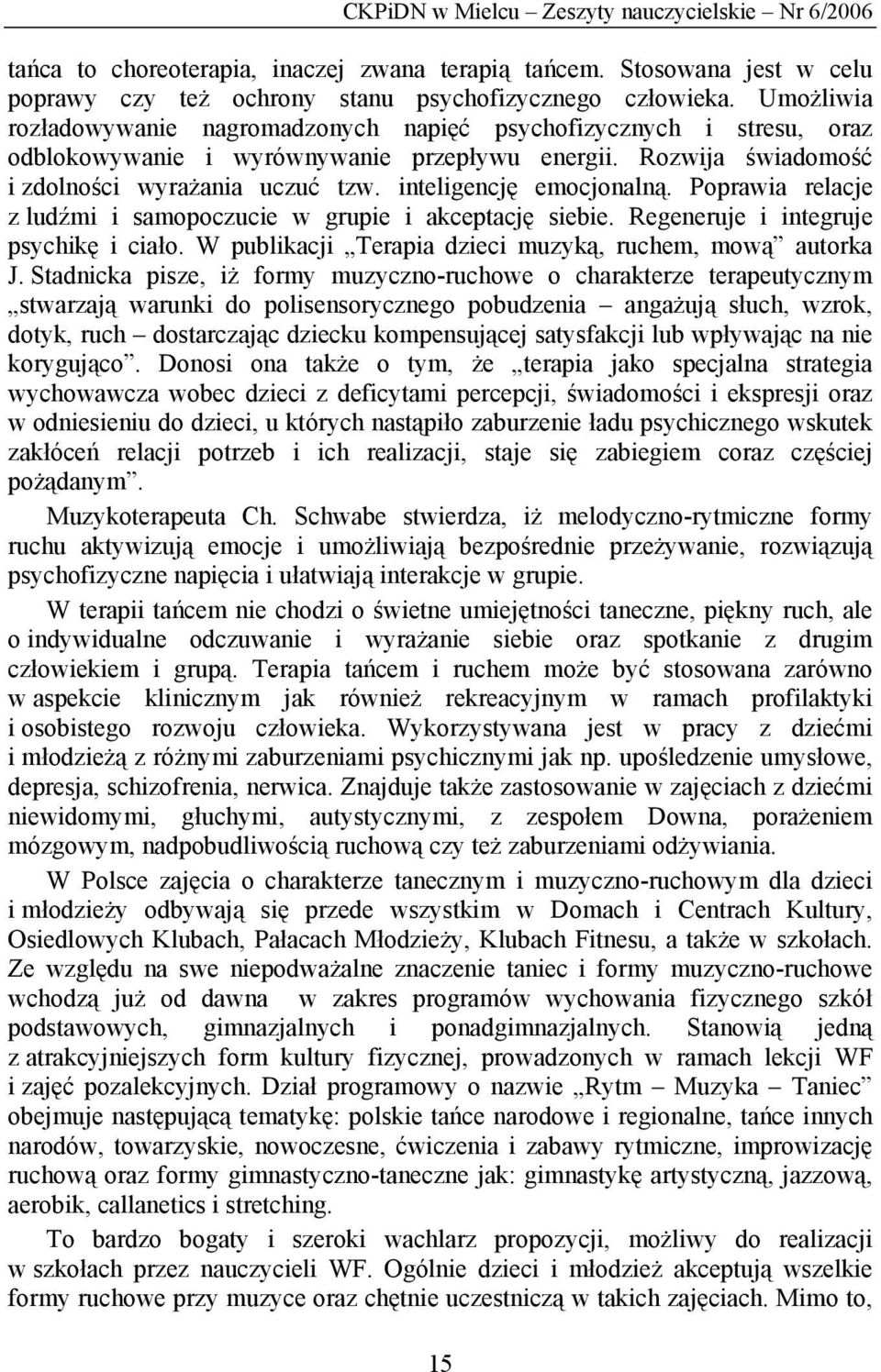 inteligencję emocjonalną. Poprawia relacje z ludźmi i samopoczucie w grupie i akceptację siebie. Regeneruje i integruje psychikę i ciało. W publikacji Terapia dzieci muzyką, ruchem, mową autorka J.