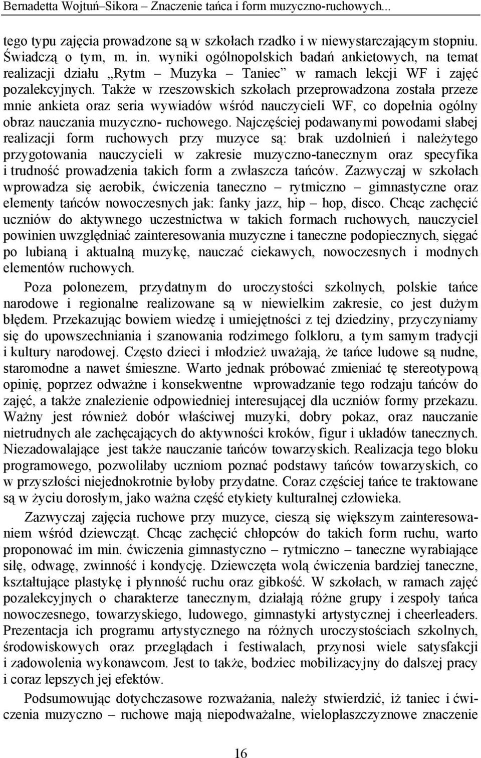 Także w rzeszowskich szkołach przeprowadzona została przeze mnie ankieta oraz seria wywiadów wśród nauczycieli WF, co dopełnia ogólny obraz nauczania muzyczno- ruchowego.